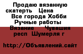 Продаю вязанную скатерть › Цена ­ 3 000 - Все города Хобби. Ручные работы » Вязание   . Чувашия респ.,Шумерля г.